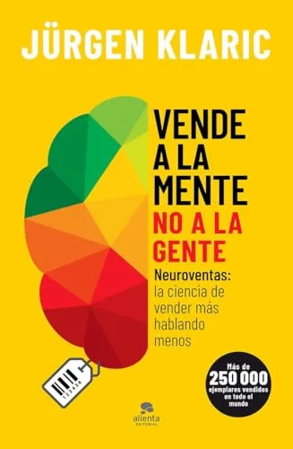 Vende a la mente, no a la gente: Neuroventas: la ciencia de vender más hablando menos (Alienta)
