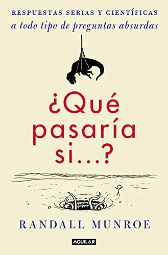 ¿Qué pasaría si...?: Respuestas serias y científicas a todo tipo de preguntas absurdas (Divulgación)