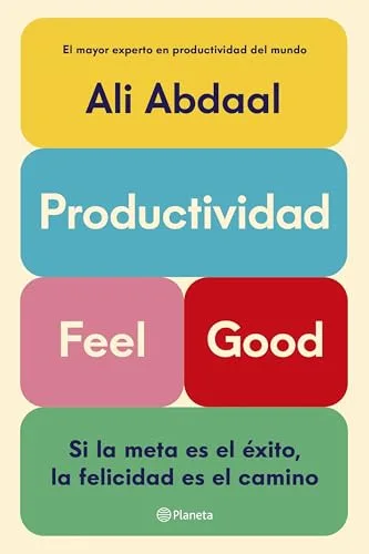 Productividad Feel Good: Si la meta es el éxito, la felicidad es el camino (No Ficción)