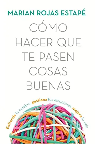 Cómo hacer que te pasen cosas buenas: Entiende tu cerebro, gestiona tus emociones, mejora tu vida (Espasa Crecimiento personal)