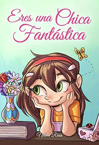 Eres una Chica Fantástica: Una colección de historias inspiradoras sobre el valor, la amistad, la fuerza interior y la autoconfianza (Libros Motivadores para Niños)